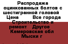 Распродажа оцинкованных болтов с шестигранной головой. › Цена ­ 70 - Все города Строительство и ремонт » Другое   . Кемеровская обл.,Мыски г.